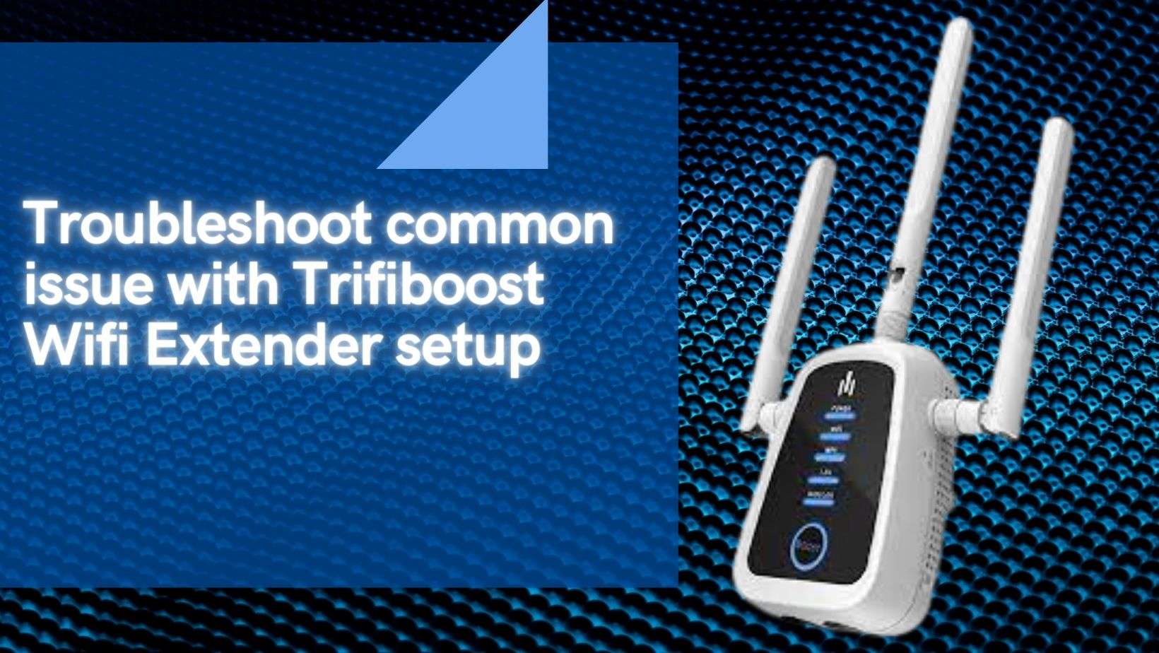 You are currently viewing Troubleshoot common issue with Trifiboost Wifi Extender setup 