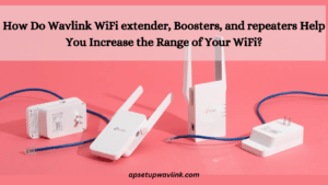 Read more about the article How Do Wavlink WiFi extender, Boosters, and repeaters Help You Increase the Range of Your WiFi?