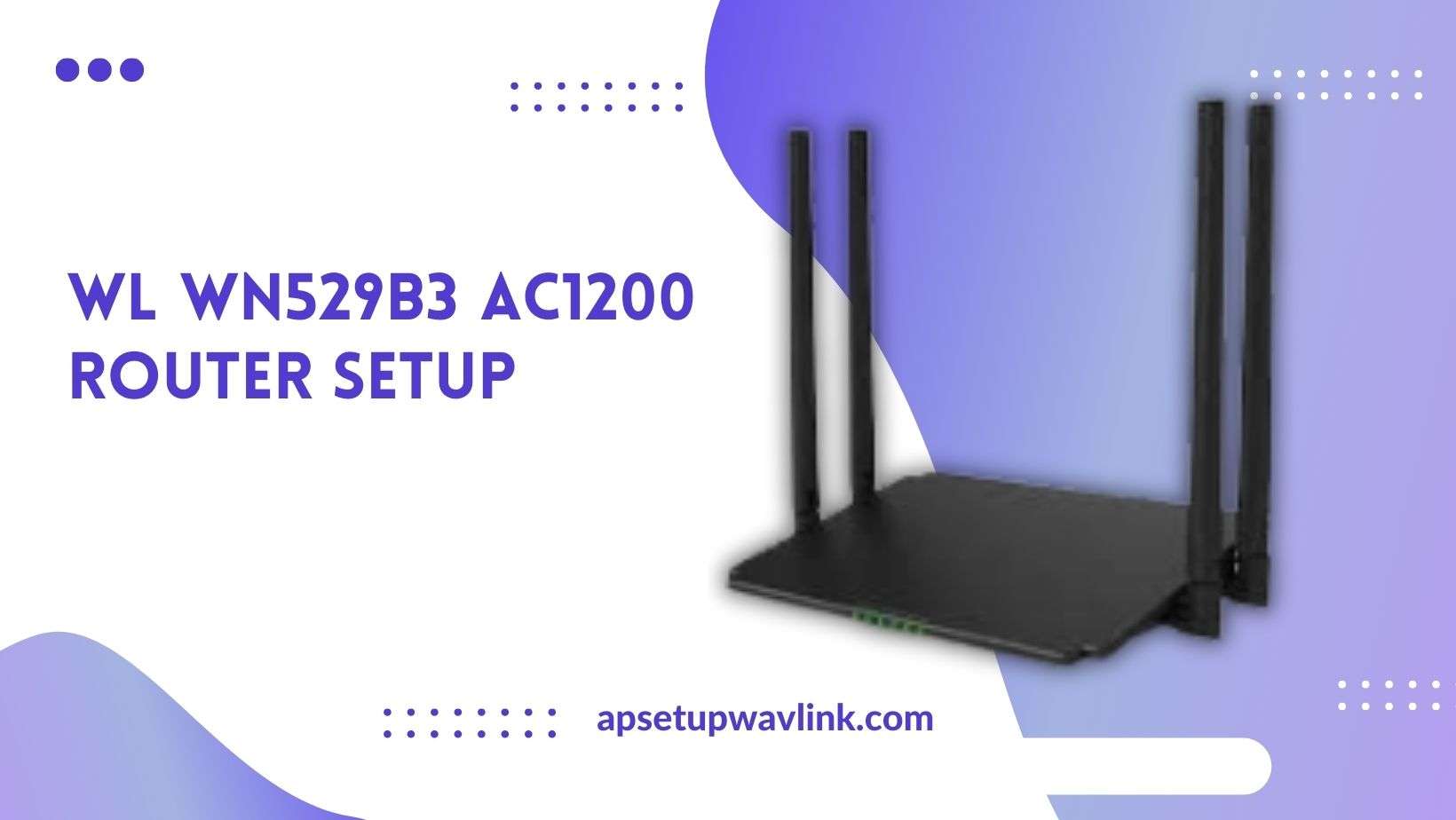 Read more about the article WL WN529B3 AC1200 Router Setup